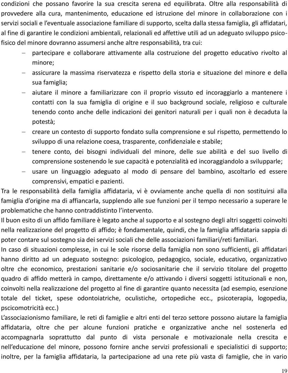 dalla stessa famiglia, gli affidatari, al fine di garantire le condizioni ambientali, relazionali ed affettive utili ad un adeguato sviluppo psicofisico del minore dovranno assumersi anche altre