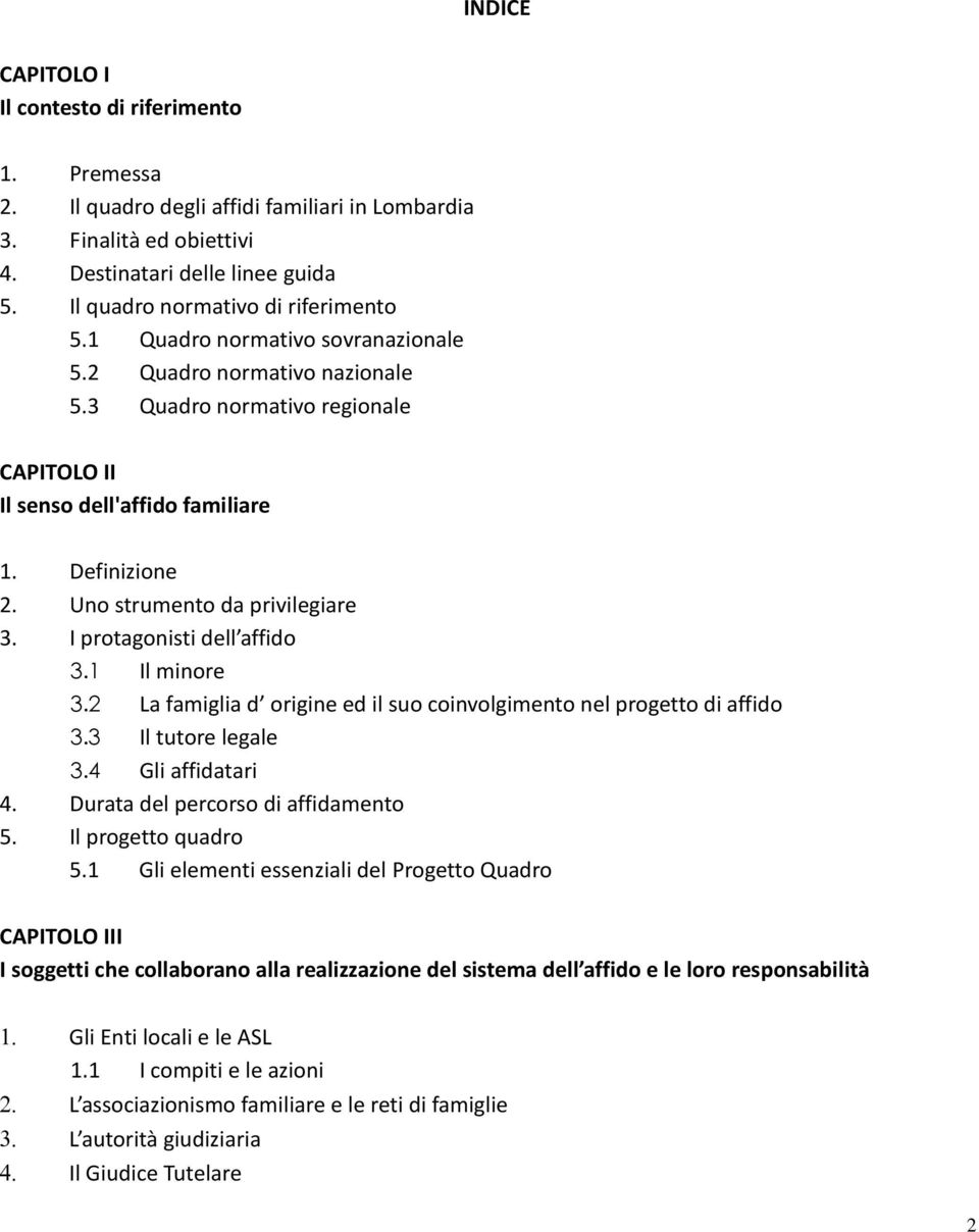 Uno strumento da privilegiare 3. I protagonisti dell affido 3.1 Il minore 3.2 La famiglia d origine ed il suo coinvolgimento nel progetto di affido 3.3 Il tutore legale 3.4 Gli affidatari 4.