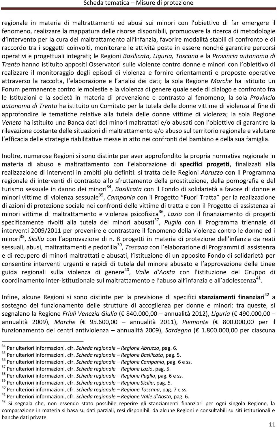 operativi e progettuali integrati; le Regioni Basilicata, Liguria, Toscana e la Provincia autonoma di Trento hanno istituito appositi Osservatori sulle violenze contro donne e minori con l obiettivo