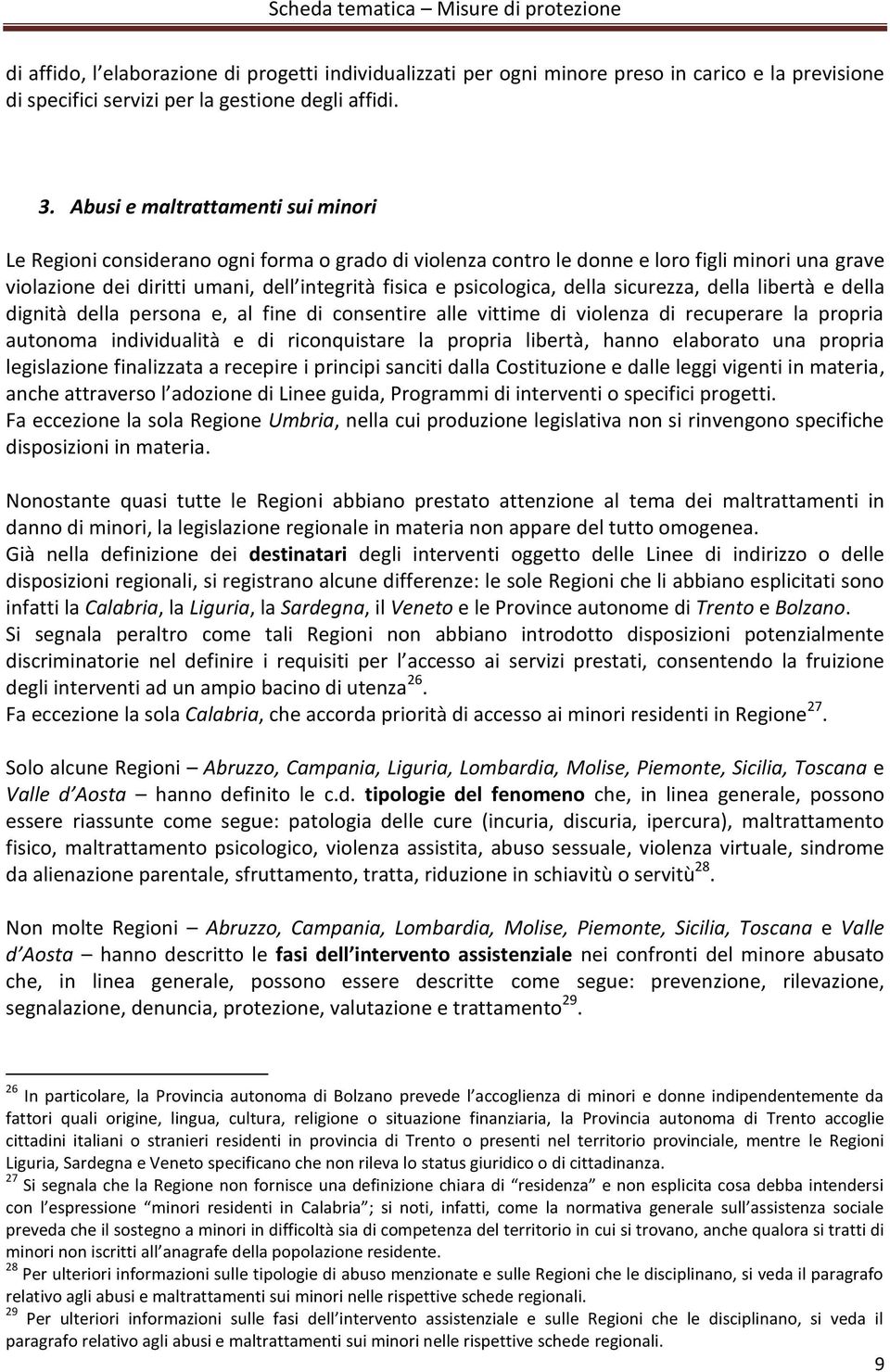 psicologica, della sicurezza, della libertà e della dignità della persona e, al fine di consentire alle vittime di violenza di recuperare la propria autonoma individualità e di riconquistare la