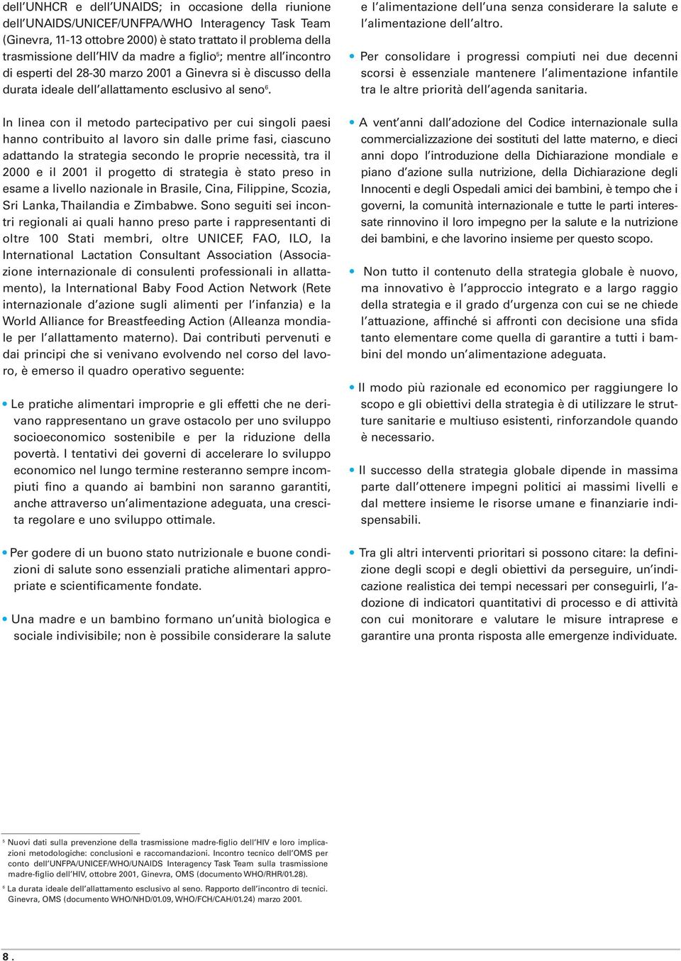 In linea con il metodo partecipativo per cui singoli paesi hanno contribuito al lavoro sin dalle prime fasi, ciascuno adattando la strategia secondo le proprie necessità, tra il 2000 e il 2001 il