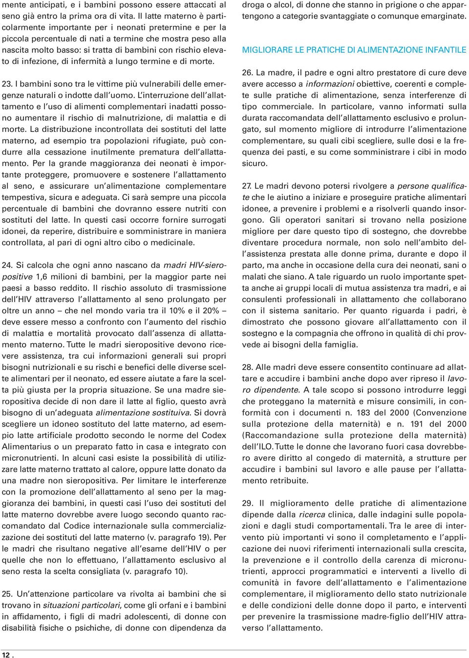 elevato di infezione, di infermità a lungo termine e di morte. 23. I bambini sono tra le vittime più vulnerabili delle emergenze naturali o indotte dall uomo.