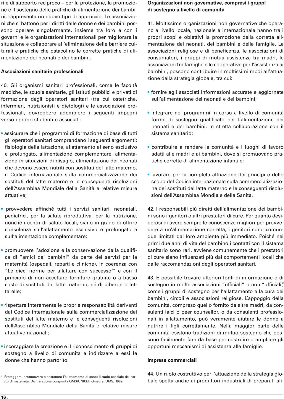 e collaborare all eliminazione delle barriere culturali e pratiche che ostacolino le corrette pratiche di alimentazione dei neonati e dei bambini. Associazioni sanitarie professionali 40.