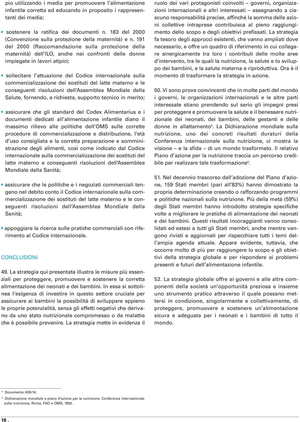 191 del 2000 (Raccomandazione sulla protezione della maternità) dell ILO, anche nei confronti delle donne impiegate in lavori atipici; sollecitare l attuazione del Codice internazionale sulla