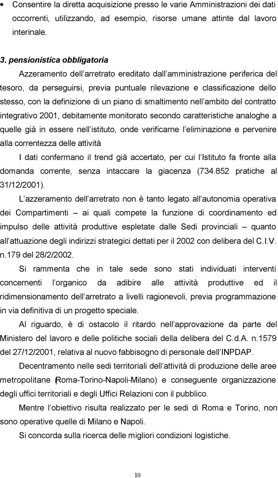 definizione di un piano di smaltimento nell ambito del contratto integrativo 2001, debitamente monitorato secondo caratteristiche analoghe a quelle già in essere nell istituto, onde verificarne l