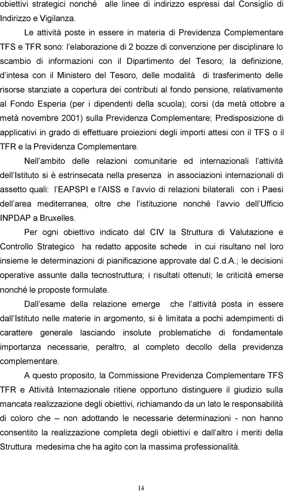 la definizione, d intesa con il Ministero del Tesoro, delle modalità di trasferimento delle risorse stanziate a copertura dei contributi al fondo pensione, relativamente al Fondo Esperia (per i