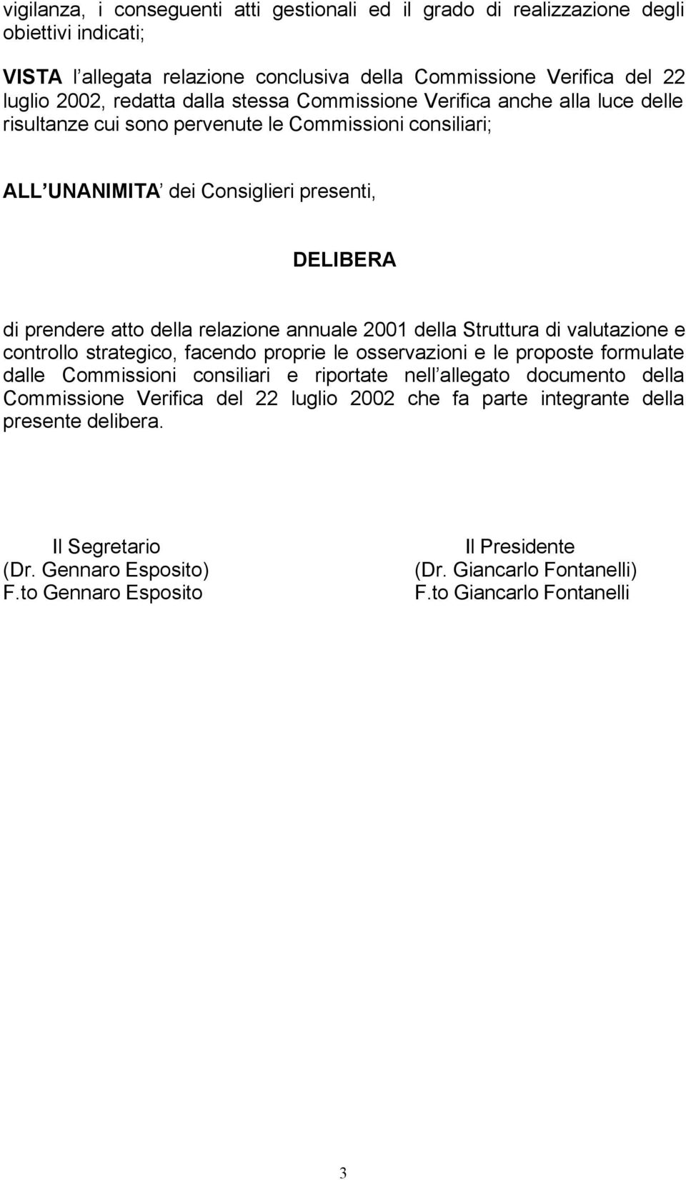 2001 della Struttura di valutazione e controllo strategico, facendo proprie le osservazioni e le proposte formulate dalle Commissioni consiliari e riportate nell allegato documento della Commissione