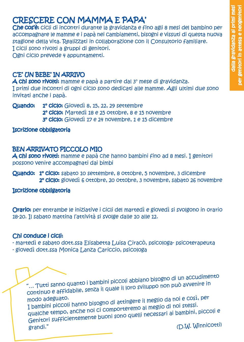 C E UN BEBE IN ARRIVO A chi sono rivolti: mamme e papà a partire dal 3 mese di gravidanza. I primi due incontri di ogni ciclo sono dedicati alle mamme. Agli ultimi due sono invitati anche i papà.