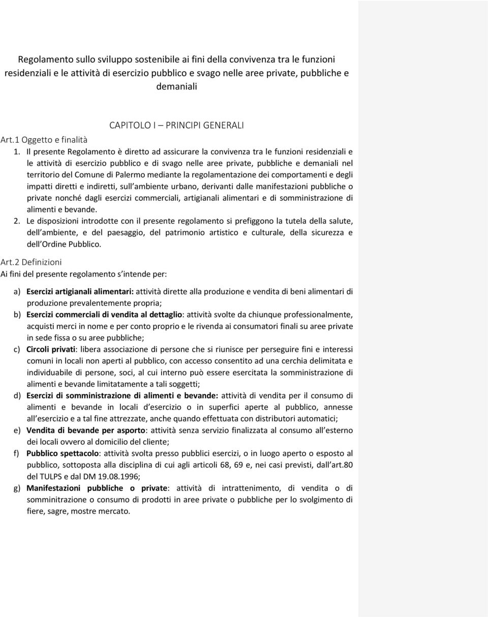 Il presente Regolamento è diretto ad assicurare la convivenza tra le funzioni residenziali e le attività di esercizio pubblico e di svago nelle aree private, pubbliche e demaniali nel territorio del