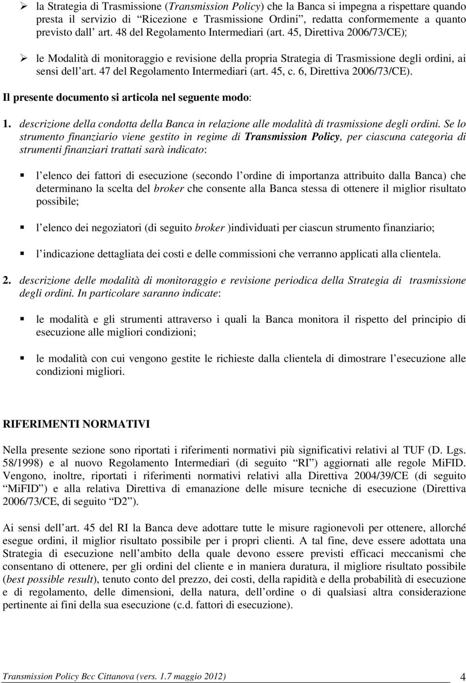 47 del Regolamento Intermediari (art. 45, c. 6, Direttiva 2006/73/CE). Il presente documento si articola nel seguente modo: 1.