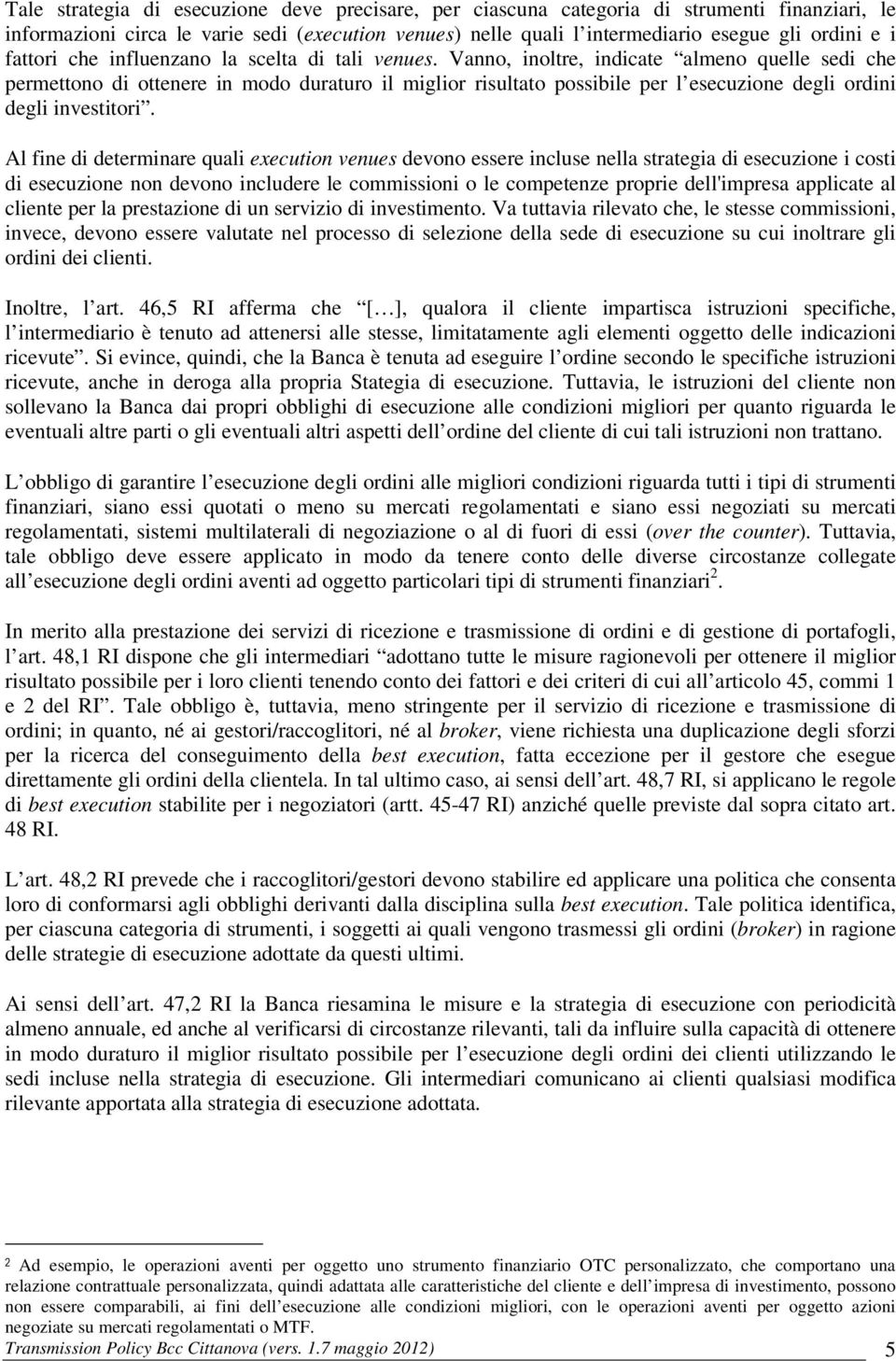 Vanno, inoltre, indicate almeno quelle sedi che permettono di ottenere in modo duraturo il miglior risultato possibile per l esecuzione degli ordini degli investitori.