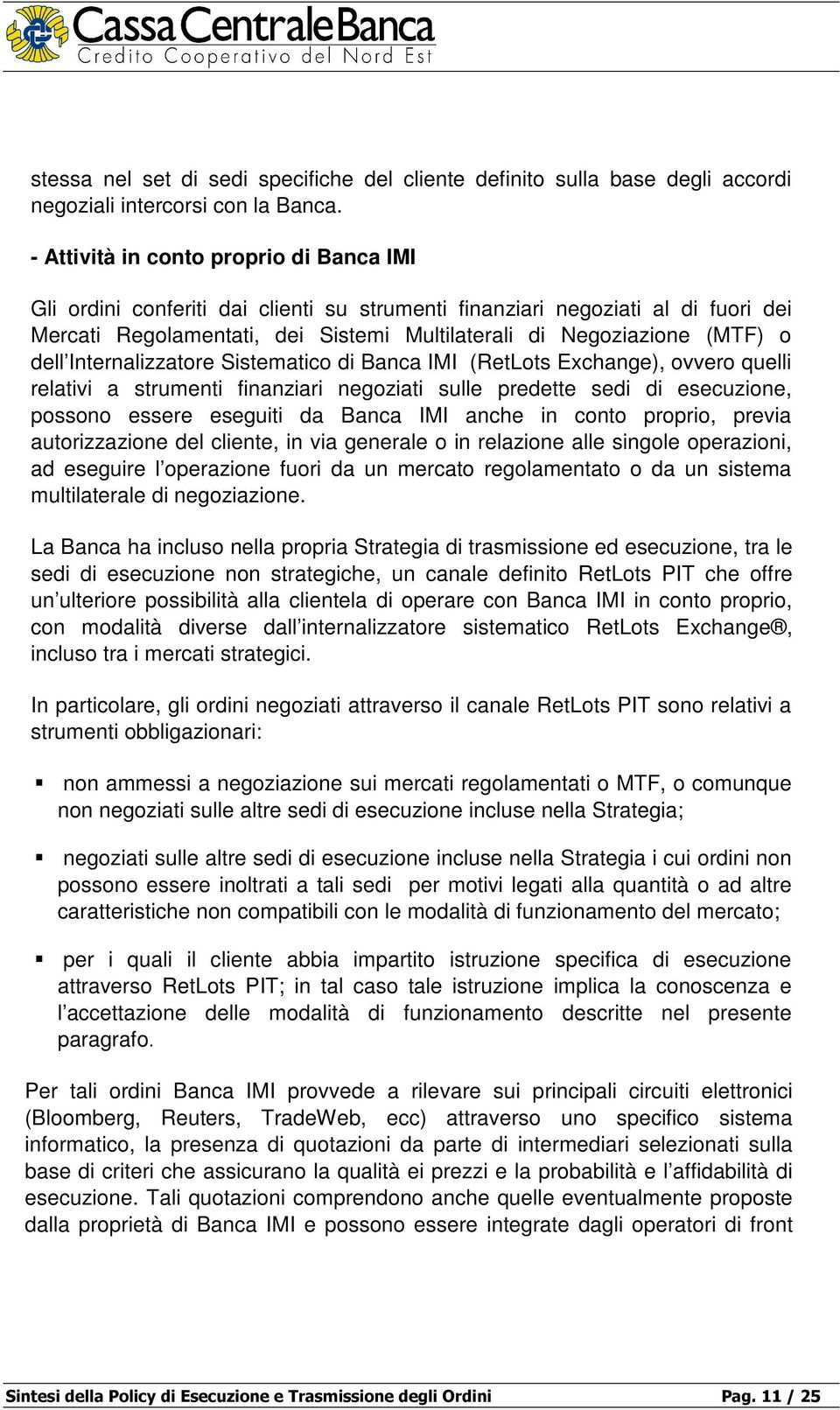 dell Internalizzatore Sistematico di Banca IMI (RetLots Exchange), ovvero quelli relativi a strumenti finanziari negoziati sulle predette sedi di esecuzione, possono essere eseguiti da Banca IMI