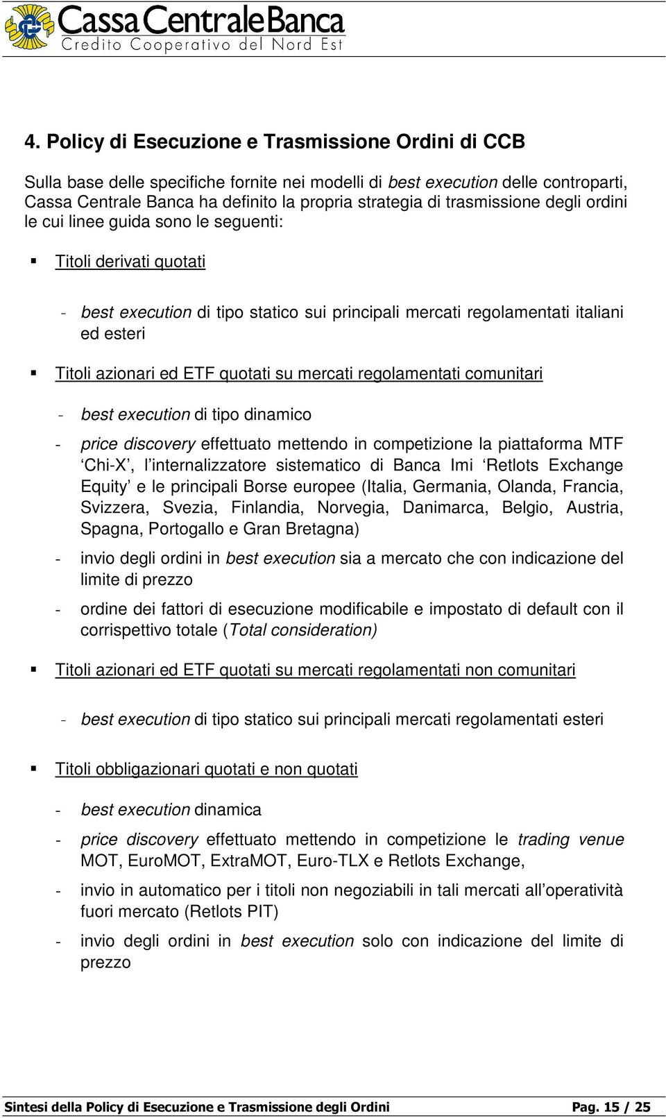 quotati su mercati regolamentati comunitari - best execution di tipo dinamico - price discovery effettuato mettendo in competizione la piattaforma MTF Chi-X, l internalizzatore sistematico di Banca