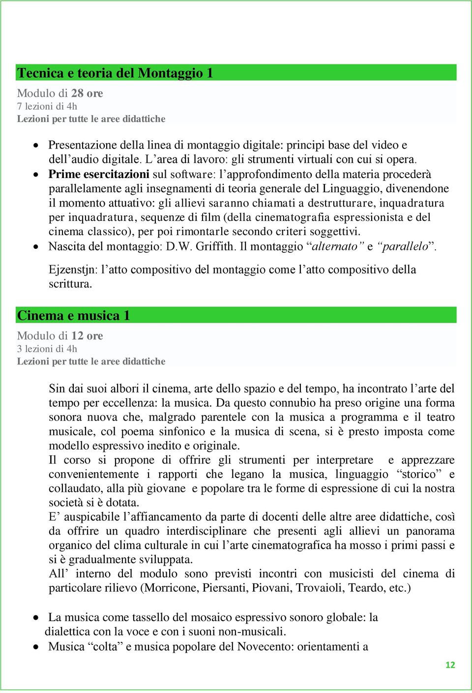 Prime esercitazioni sul software: l approfondimento della materia procederà parallelamente agli insegnamenti di teoria generale del Linguaggio, divenendone il momento attuativo: gli allievi saranno