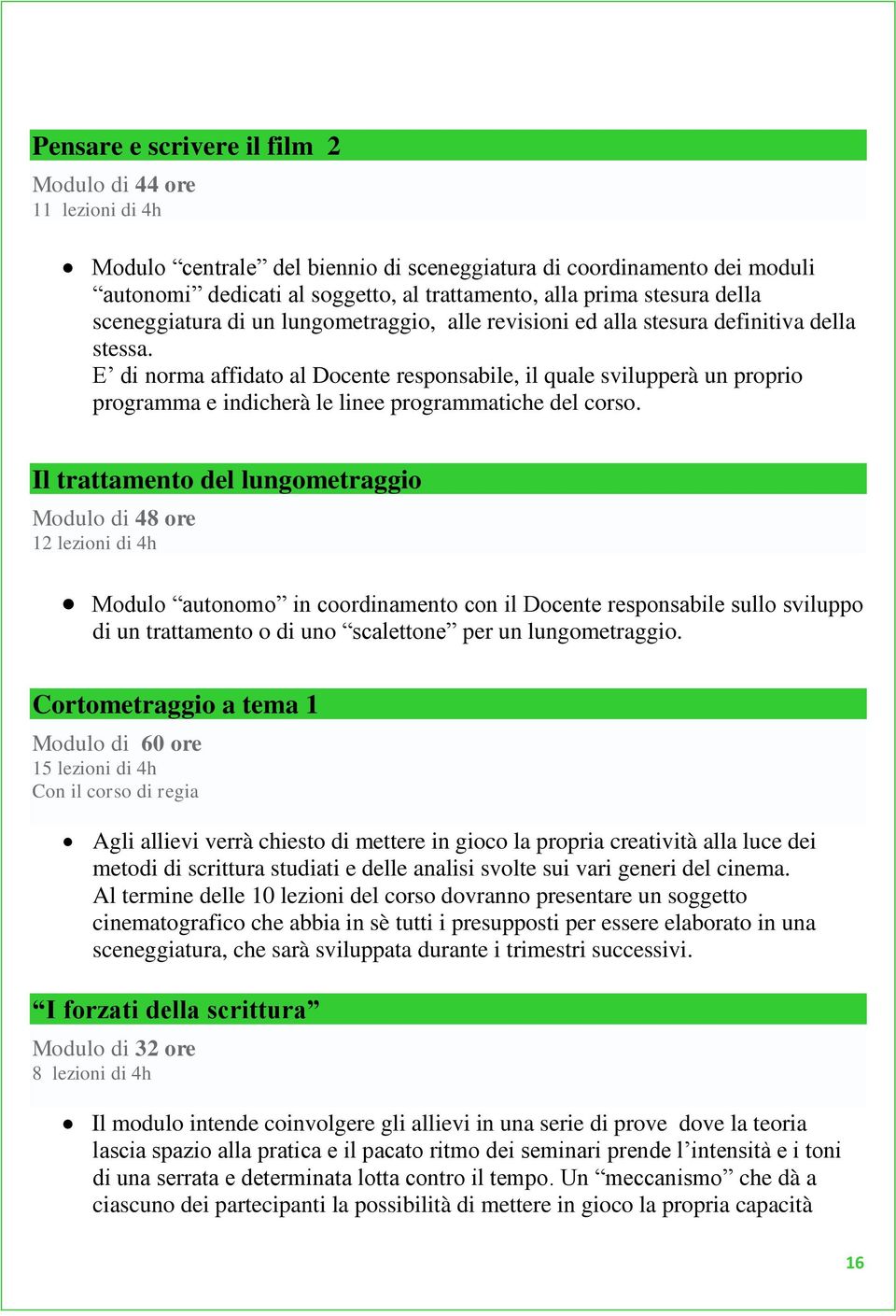 E di norma affidato al Docente responsabile, il quale svilupperà un proprio programma e indicherà le linee programmatiche del corso.