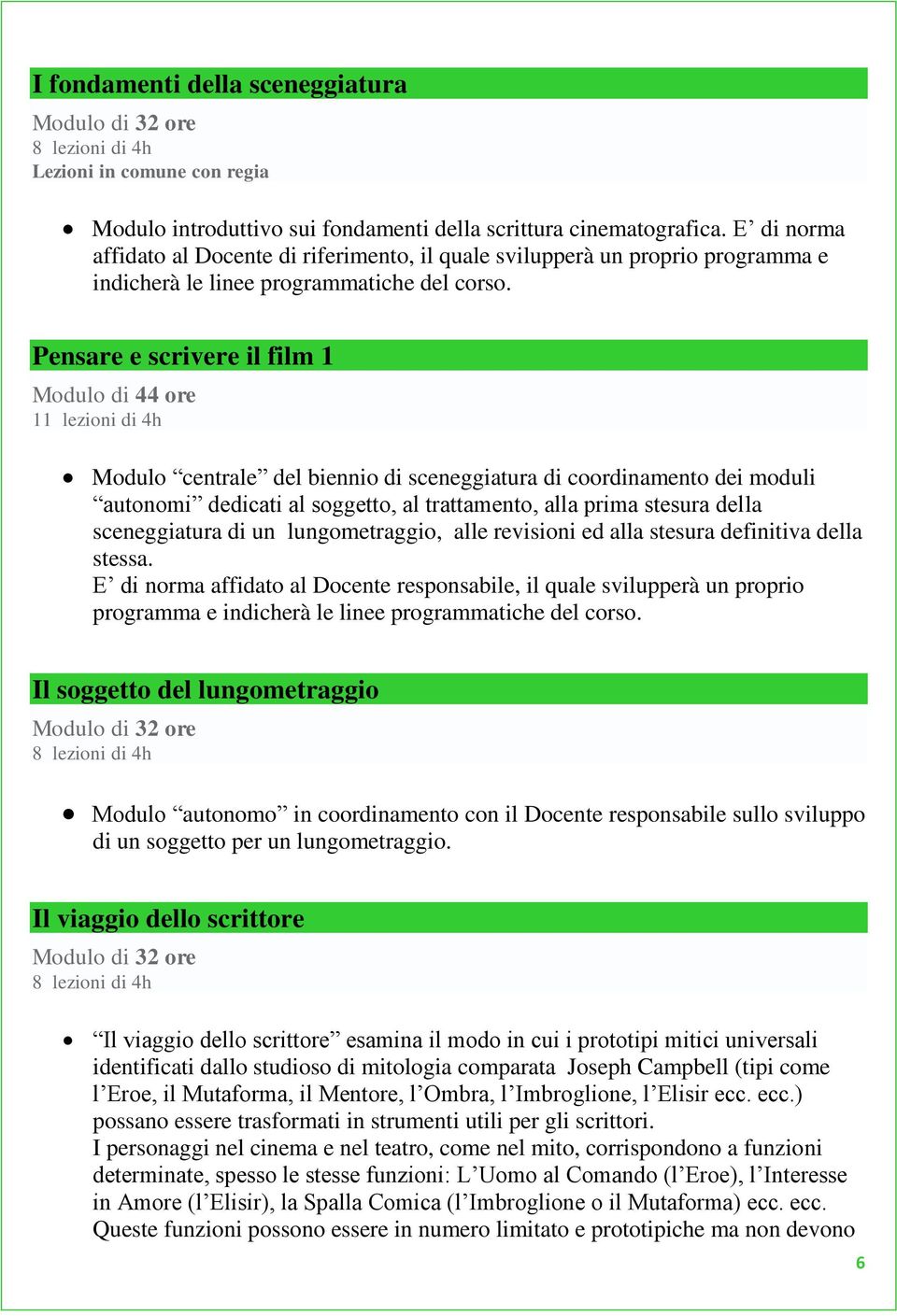 Pensare e scrivere il film 1 Modulo di 44 ore 11 lezioni di 4h Modulo centrale del biennio di sceneggiatura di coordinamento dei moduli autonomi dedicati al soggetto, al trattamento, alla prima