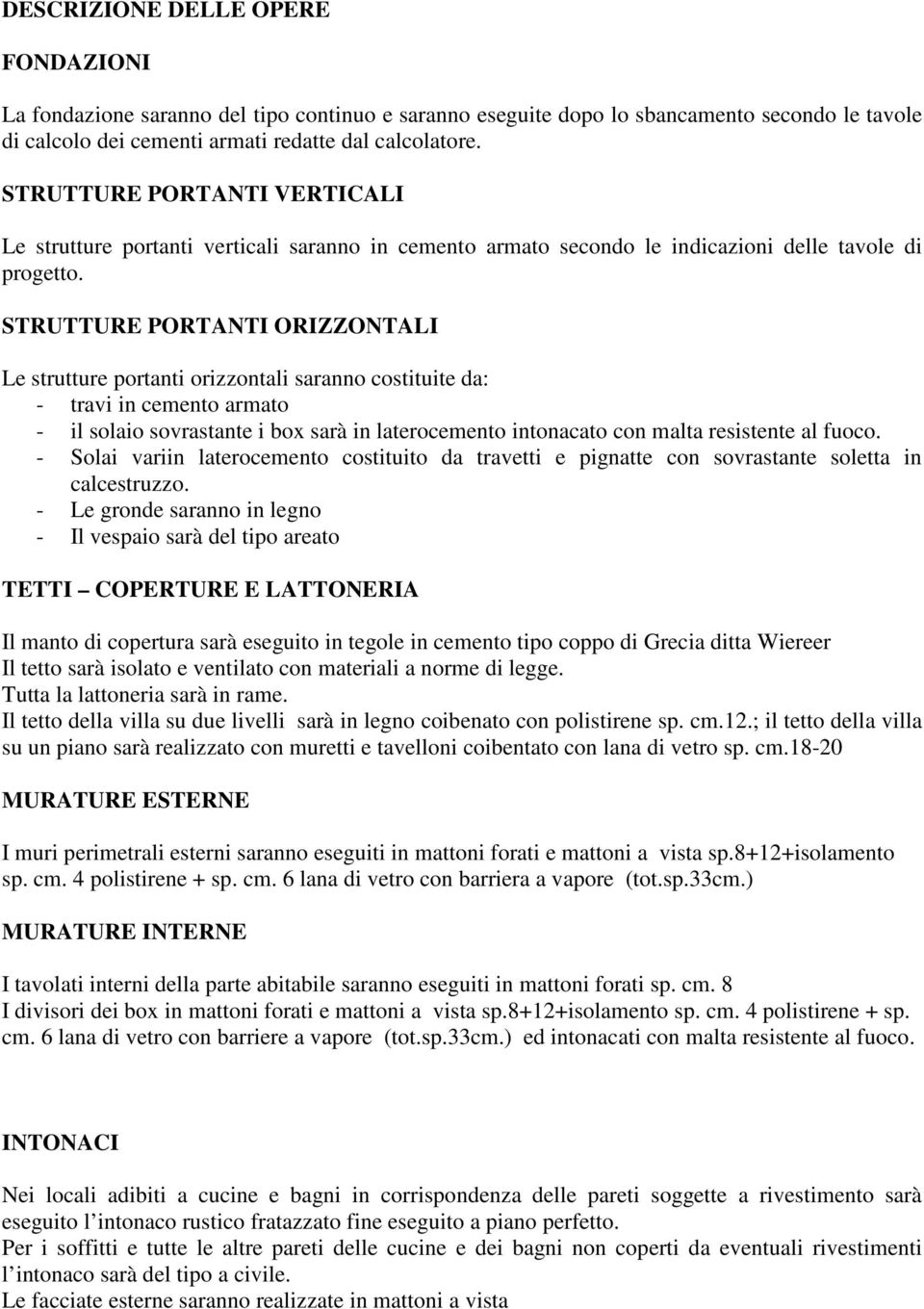 STRUTTURE PORTANTI ORIZZONTALI Le strutture portanti orizzontali saranno costituite da: - travi in cemento armato - il solaio sovrastante i box sarà in laterocemento intonacato con malta resistente