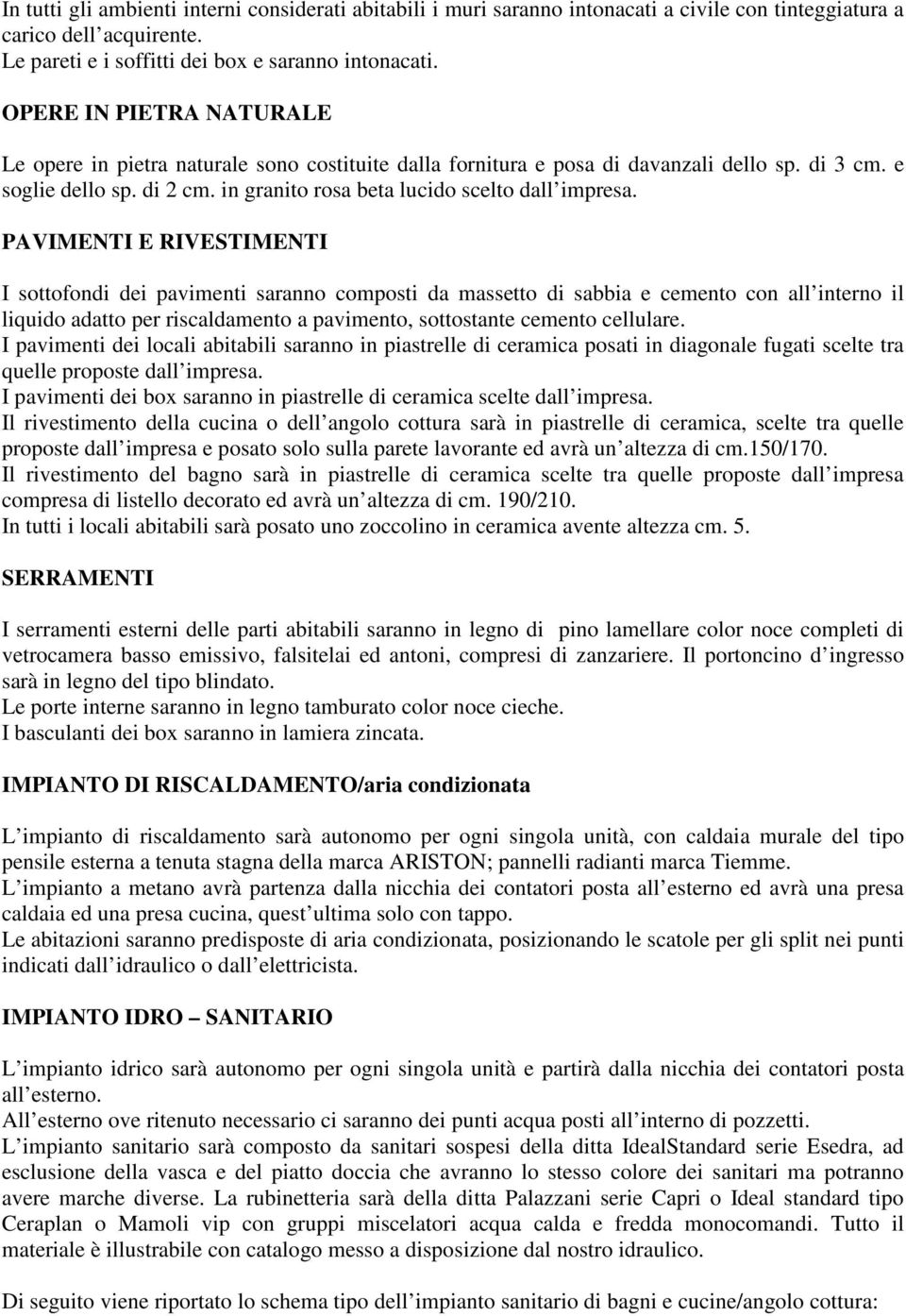 PAVIMENTI E RIVESTIMENTI I sottofondi dei pavimenti saranno composti da massetto di sabbia e cemento con all interno il liquido adatto per riscaldamento a pavimento, sottostante cemento cellulare.