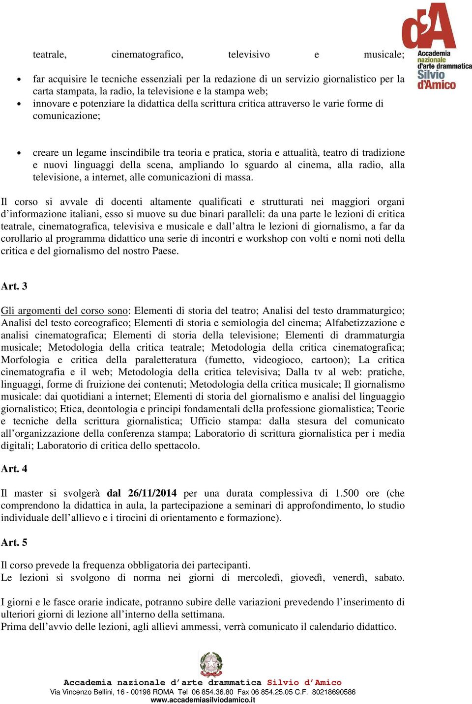 nuovi linguaggi della scena, ampliando lo sguardo al cinema, alla radio, alla televisione, a internet, alle comunicazioni di massa.