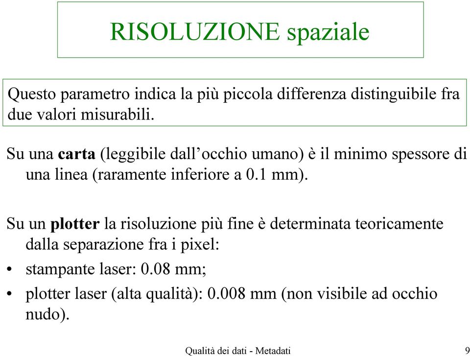 Su un plotter la risoluzione più fine è determinata teoricamente dalla separazione fra i pixel: stampante