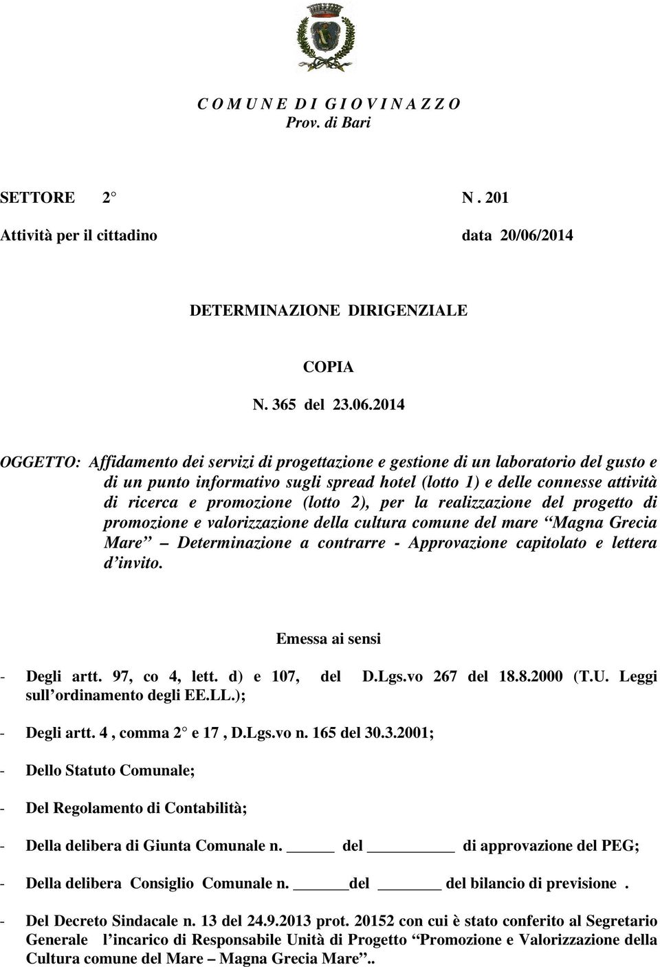 2014 OGGETTO: Affidamento dei servizi di progettazione e gestione di un laboratorio del gusto e di un punto informativo sugli spread hotel (lotto 1) e delle connesse attività di ricerca e promozione