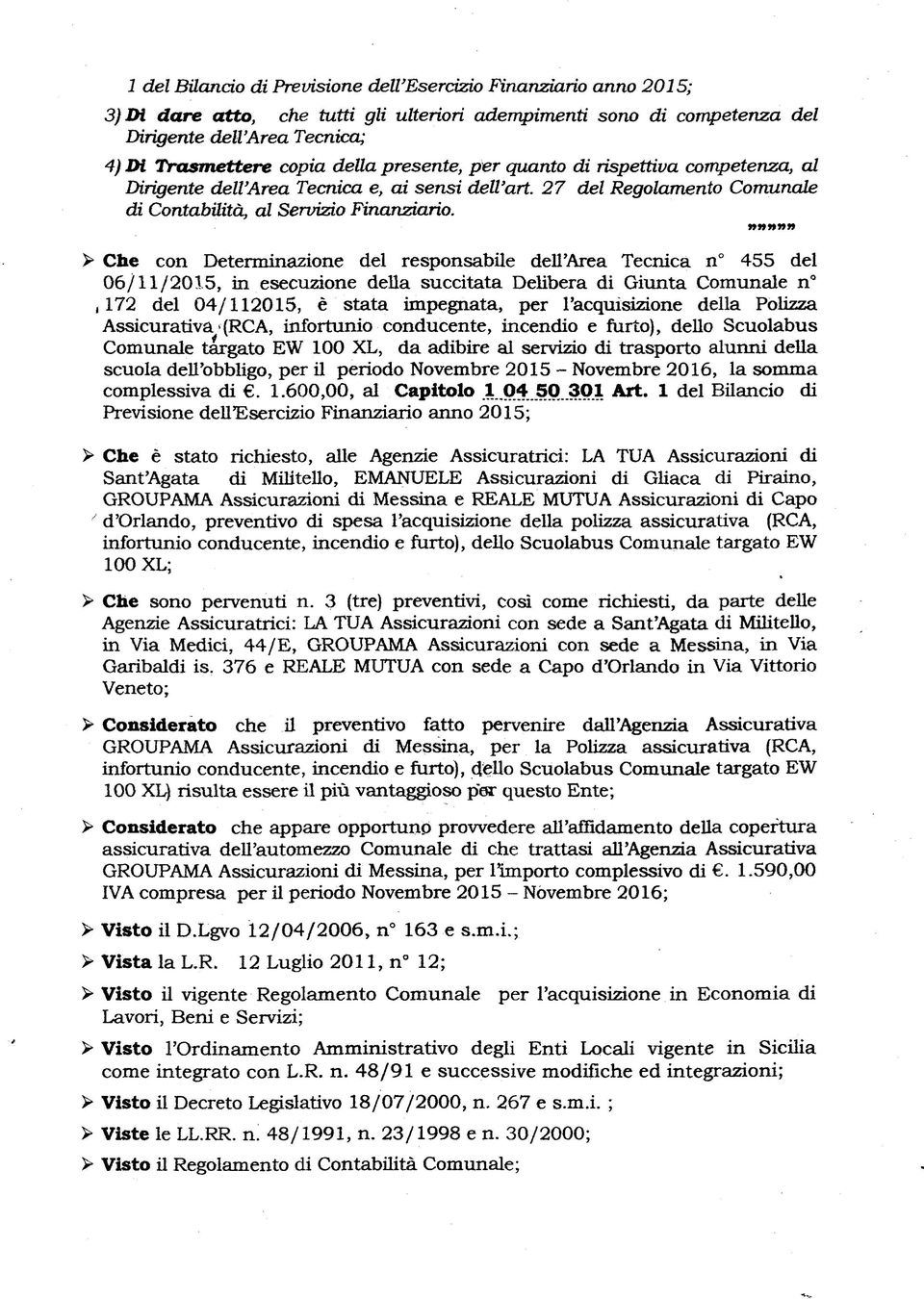 nnnnn > Che con Determinazione del responsabile dell'area Tecnica n 455 del 06/11/2015, in esecuzione della succitata Delibera di Giunta Comunale n,172 del 04/112015, è stata impegnata, per