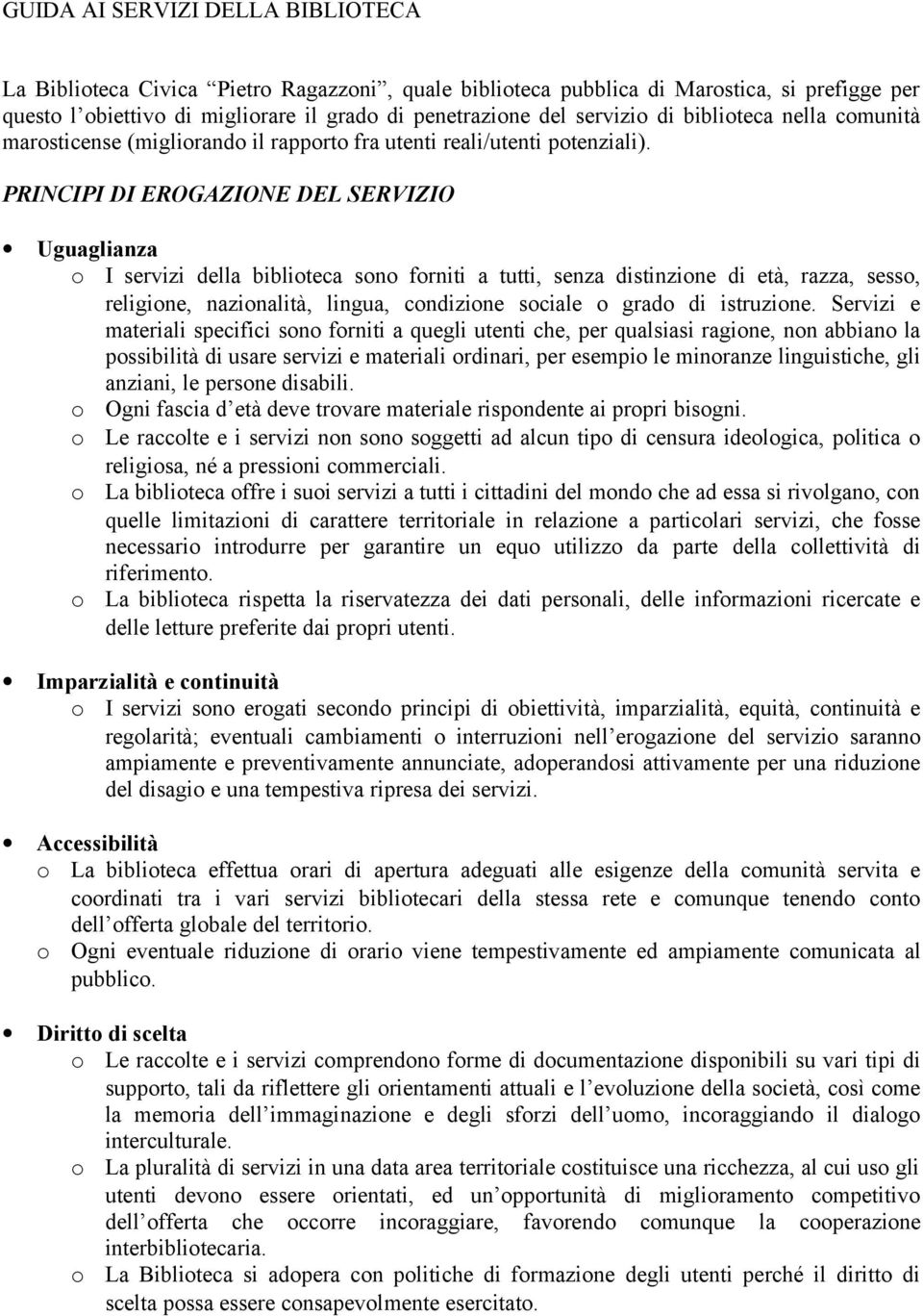 PRINCIPI DI EROGAZIONE DEL SERVIZIO Uguaglianza I servizi della bibliteca sn frniti a tutti, senza distinzine di età, razza, sess, religine, nazinalità, lingua, cndizine sciale grad di istruzine.