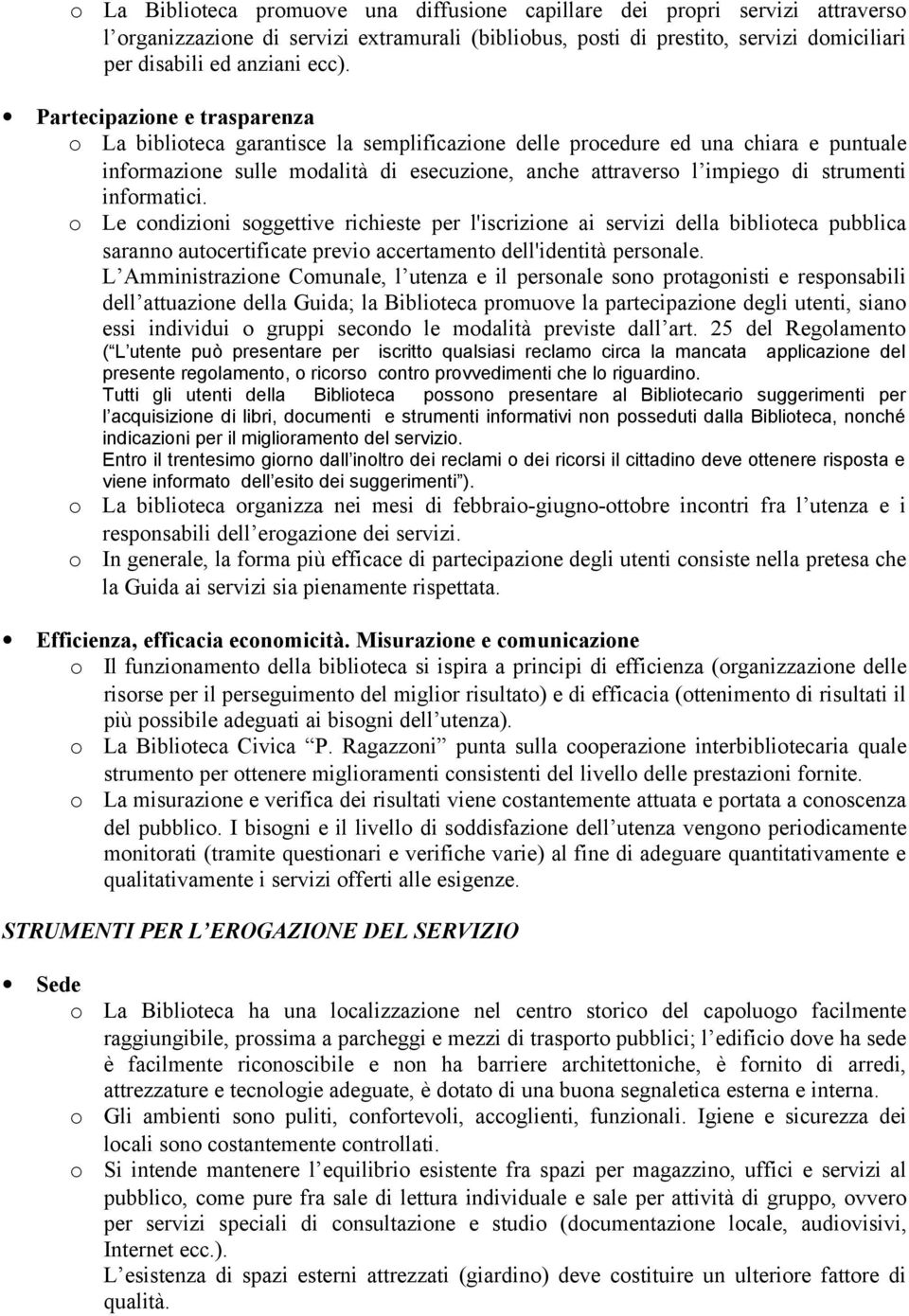 Le cndizini sggettive richieste per l'iscrizine ai servizi della bibliteca pubblica sarann autcertificate previ accertament dell'identità persnale.