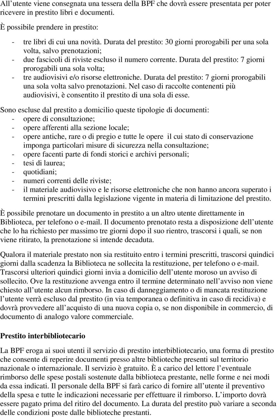 Durata del prestito: 7 giorni prorogabili una sola volta; - tre audiovisivi e/o risorse elettroniche. Durata del prestito: 7 giorni prorogabili una sola volta salvo prenotazioni.