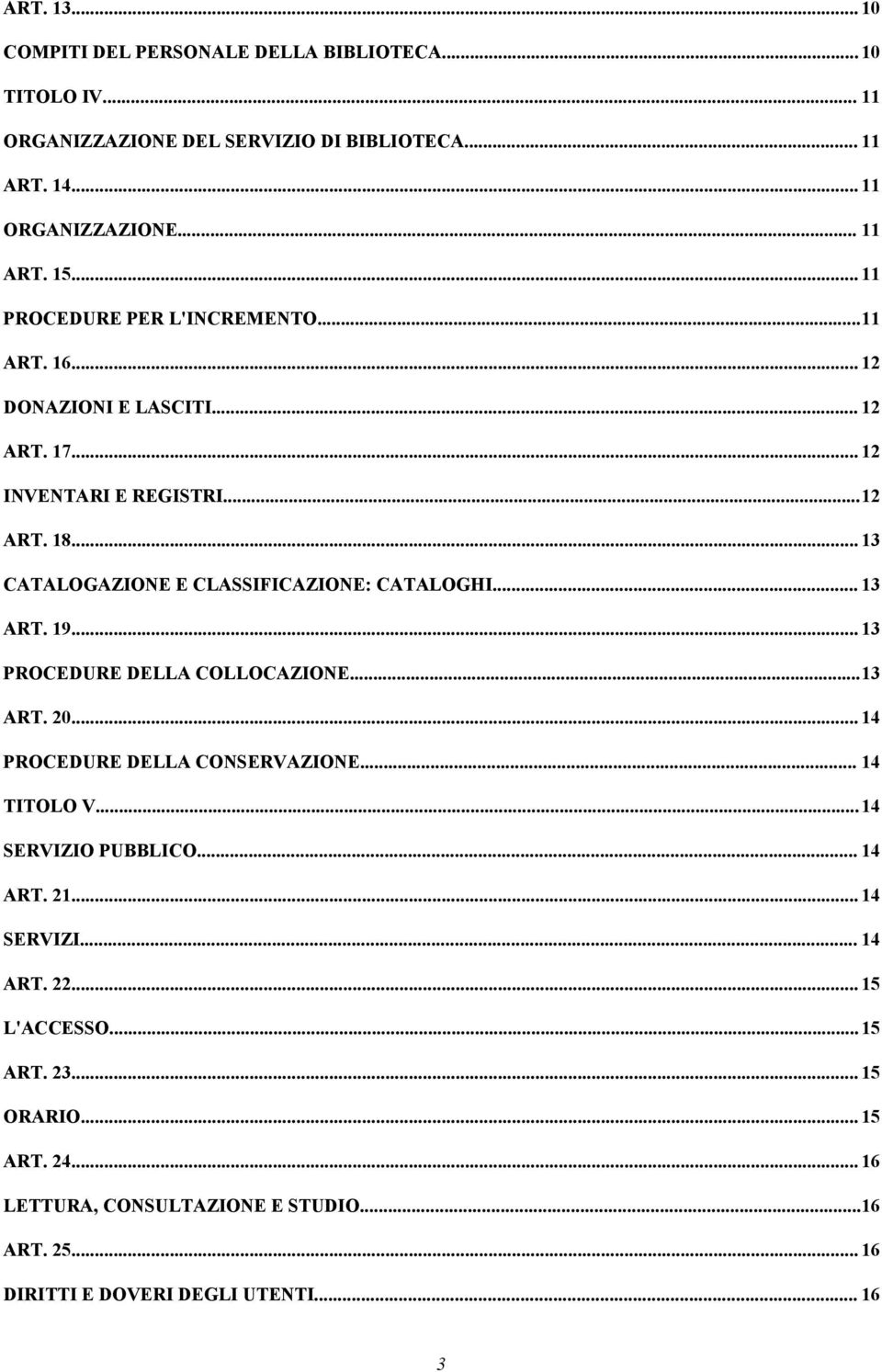 .. 13 CATALOGAZIONE E CLASSIFICAZIONE: CATALOGHI... 13 ART. 19... 13 PROCEDURE DELLA COLLOCAZIONE...13 ART. 20... 14 PROCEDURE DELLA CONSERVAZIONE... 14 TITOLO V.