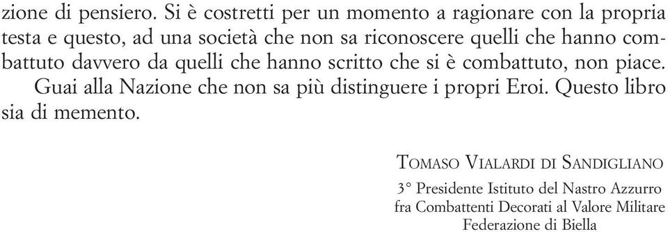 quelli che hanno combattuto davvero da quelli che hanno scritto che si è combattuto, non piace.