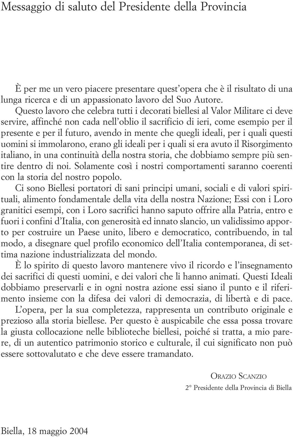 mente che quegli ideali, per i quali questi uomini si immolarono, erano gli ideali per i quali si era avuto il Risorgimento italiano, in una continuità della nostra storia, che dobbiamo sempre più