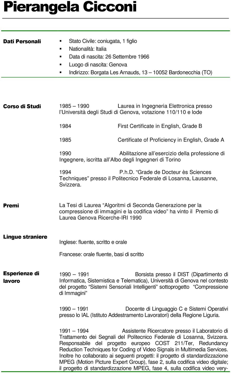 Certificate of Proficiency in English, Grade A 1990 Abilitazione all esercizio della professione di Ingegnere, iscritta all Albo degli Ingegneri di Torino 1994 P.h.D.
