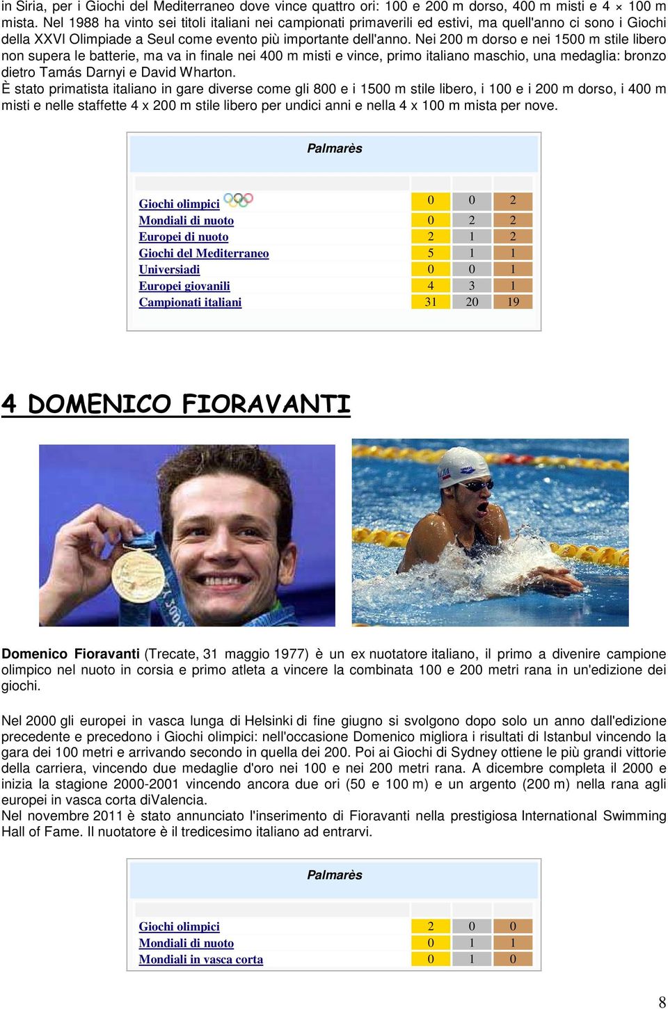 Nei 200 m dorso e nei 1500 m stile libero non supera le batterie, ma va in finale nei 400 m misti e vince, primo italiano maschio, una medaglia: bronzo dietro Tamás Darnyi e David Wharton.
