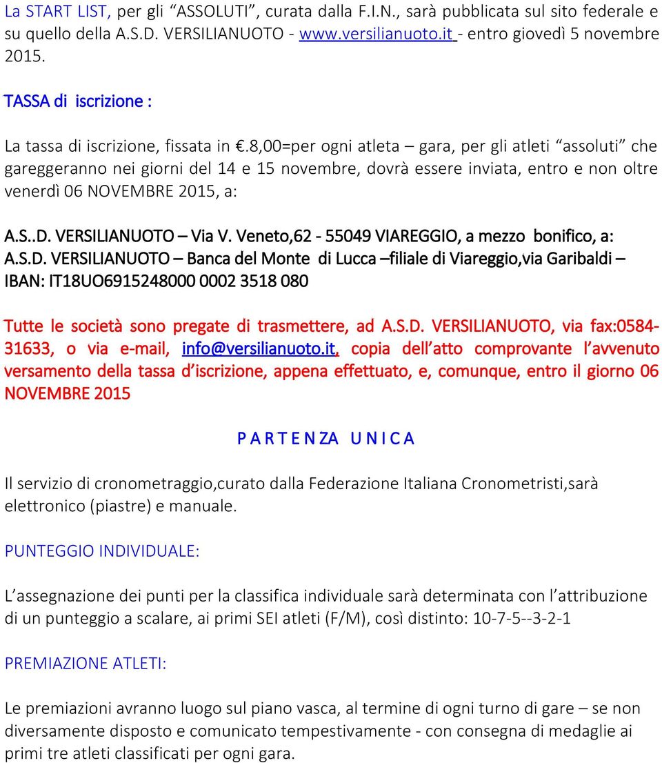 8,00=per ogni atleta gara, per gli atleti assoluti che gareggeranno nei giorni del 14 e 15 novembre, dovrà essere inviata, entro e non oltre venerdì 06 NOVEMBRE 2015, a: A.S..D. VERSILIANUOTO Via V.