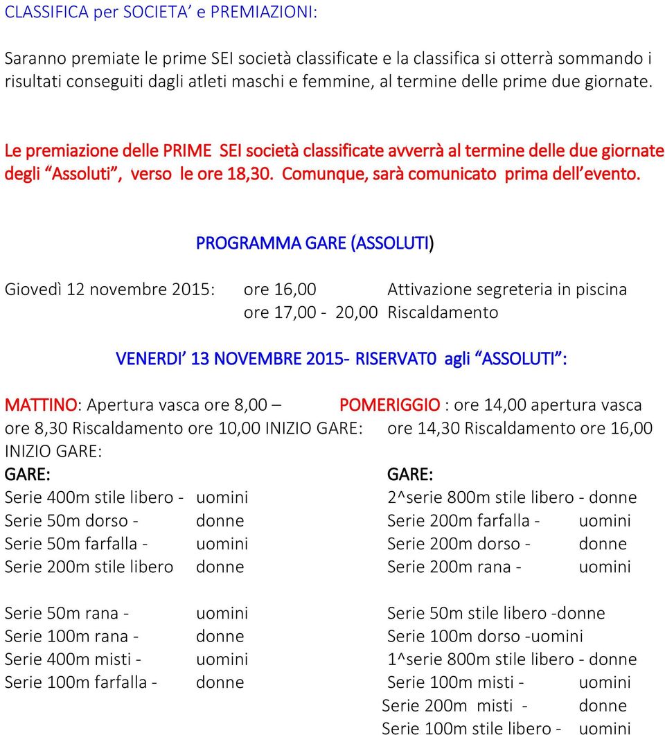 PROGRAMMA GARE (ASSOLUTI) Giovedì 12 novembre 2015: ore 16,00 Attivazione segreteria in piscina ore 17,00-20,00 Riscaldamento VENERDI 13 NOVEMBRE 2015- RISERVAT0 agli ASSOLUTI : MATTINO: Apertura