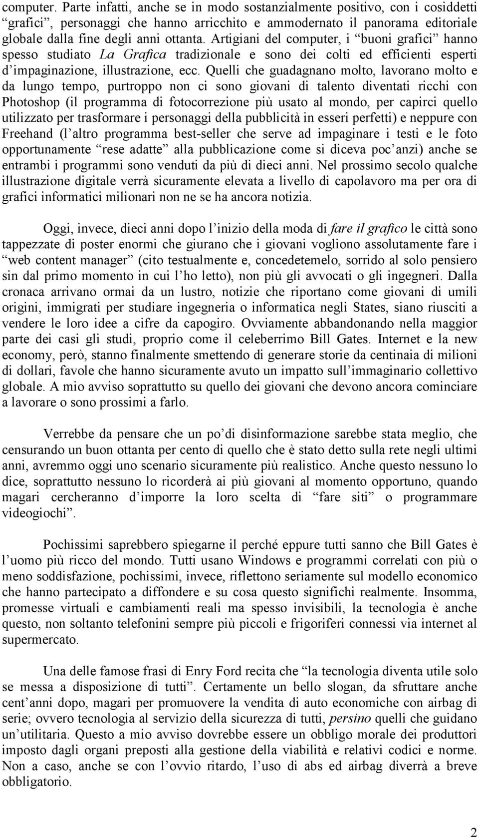 Artigiani del computer, i buoni grafici hanno spesso studiato La Grafica tradizionale e sono dei colti ed efficienti esperti d impaginazione, illustrazione, ecc.