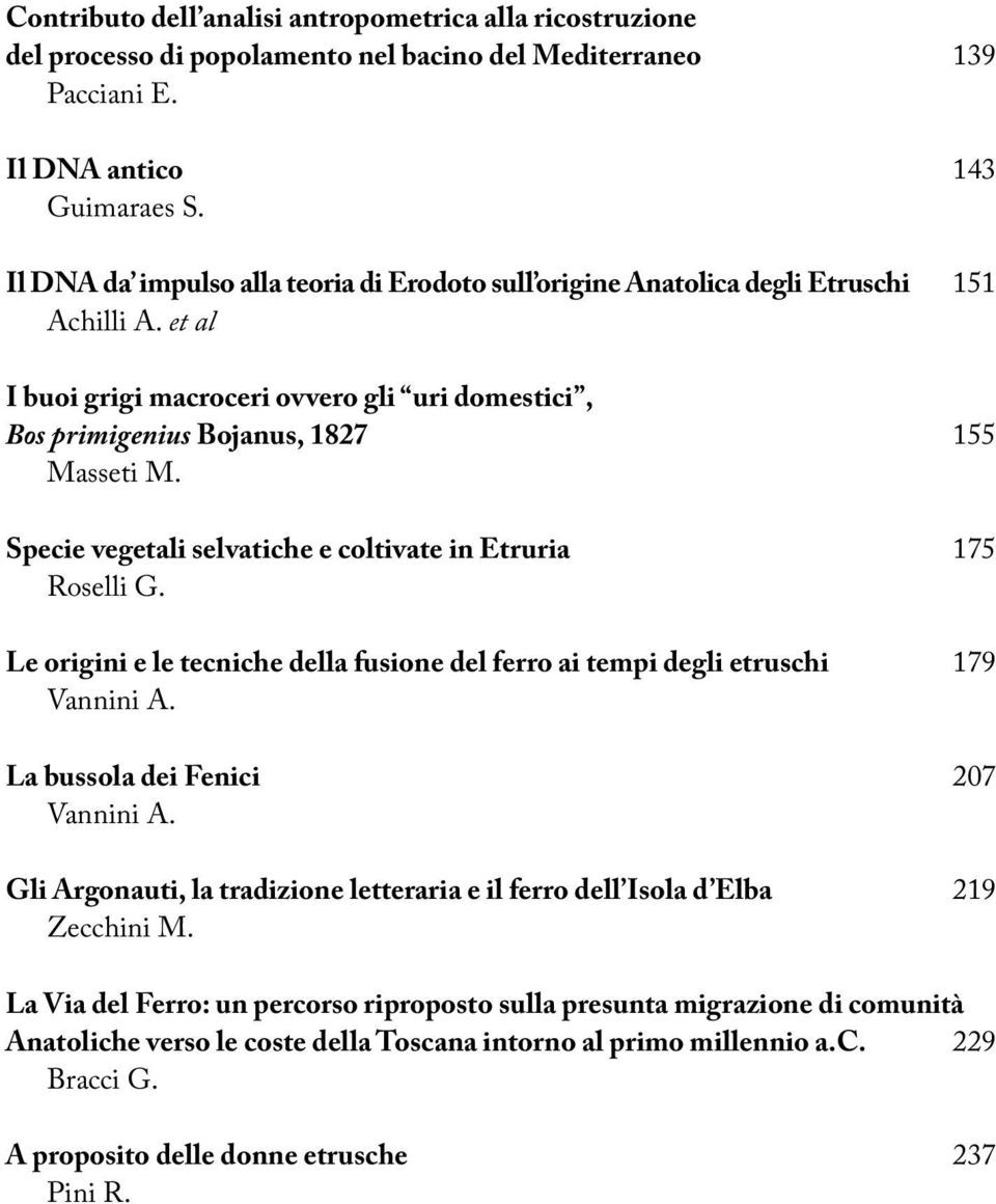 Specie vegetali selvatiche e coltivate in Etruria 175 Roselli G. Le origini e le tecniche della fusione del ferro ai tempi degli etruschi 179 Vannini A. La bussola dei Fenici 207 Vannini A.