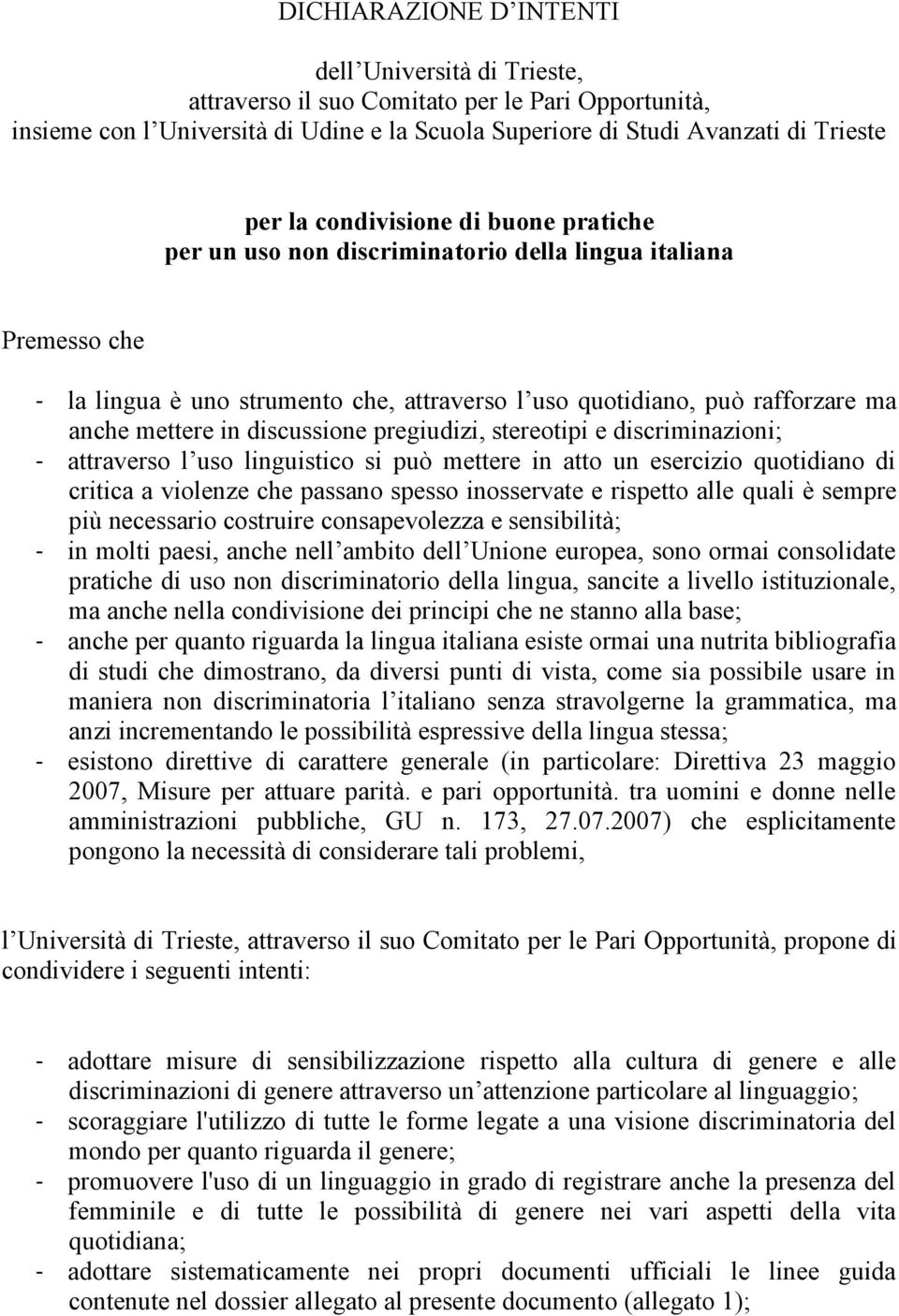 discussione pregiudizi, stereotipi e discriminazioni; - attraverso l uso linguistico si può mettere in atto un esercizio quotidiano di critica a violenze che passano spesso inosservate e rispetto