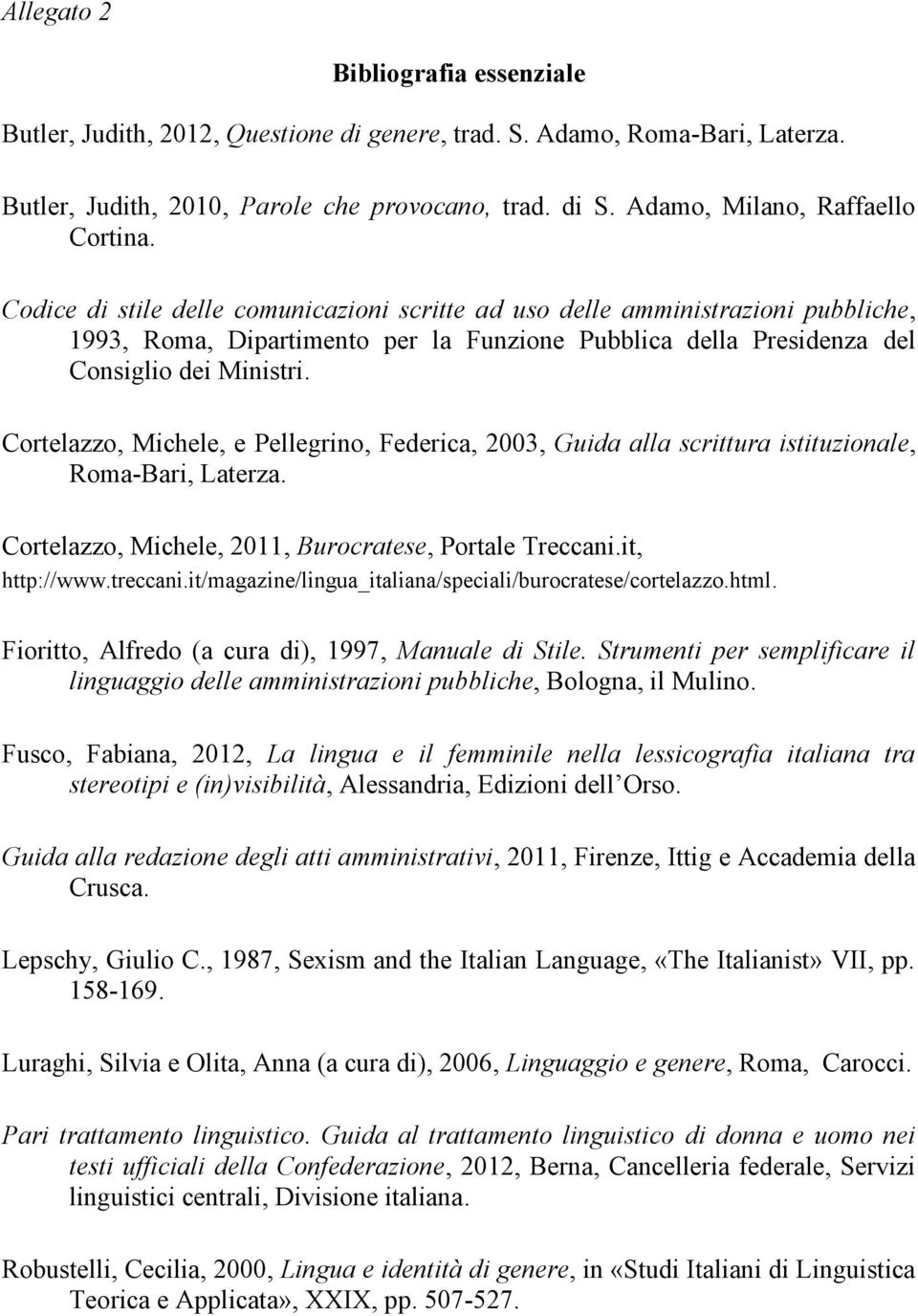 Codice di stile delle comunicazioni scritte ad uso delle amministrazioni pubbliche, 1993, Roma, Dipartimento per la Funzione Pubblica della Presidenza del Consiglio dei Ministri.