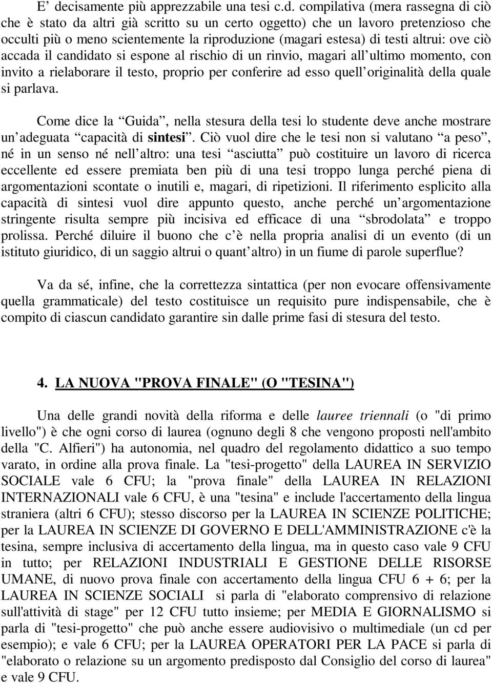 esso quell originalità della quale si parlava. Come dice la Guida, nella stesura della tesi lo studente deve anche mostrare un adeguata capacità di sintesi.