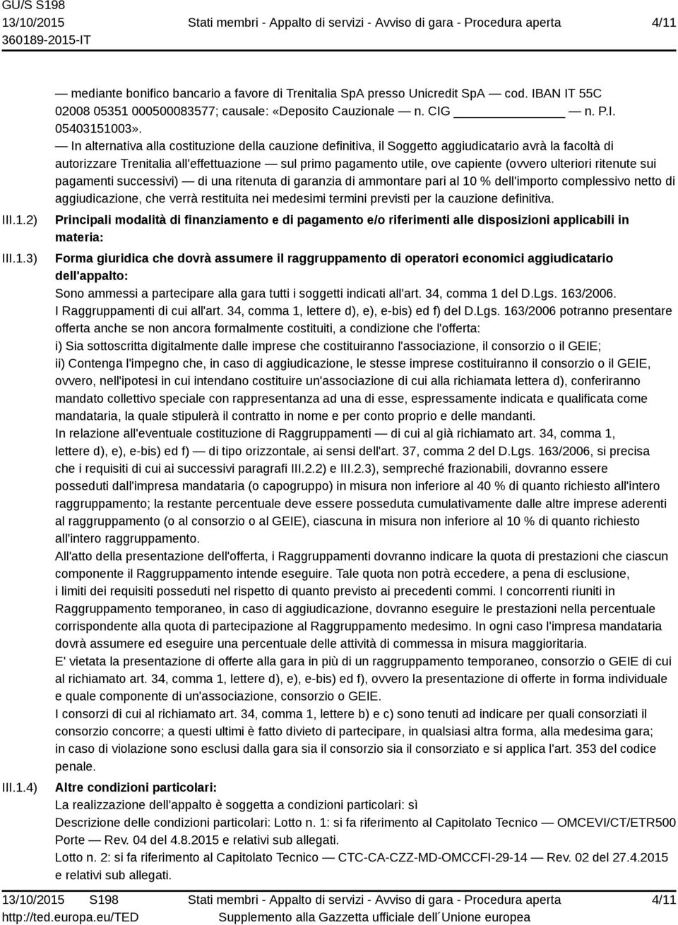 ulteriori ritenute sui pagamenti successivi) di una ritenuta di garanzia di ammontare pari al 10 % dell'importo complessivo netto di aggiudicazione, che verrà restituita nei medesimi termini previsti