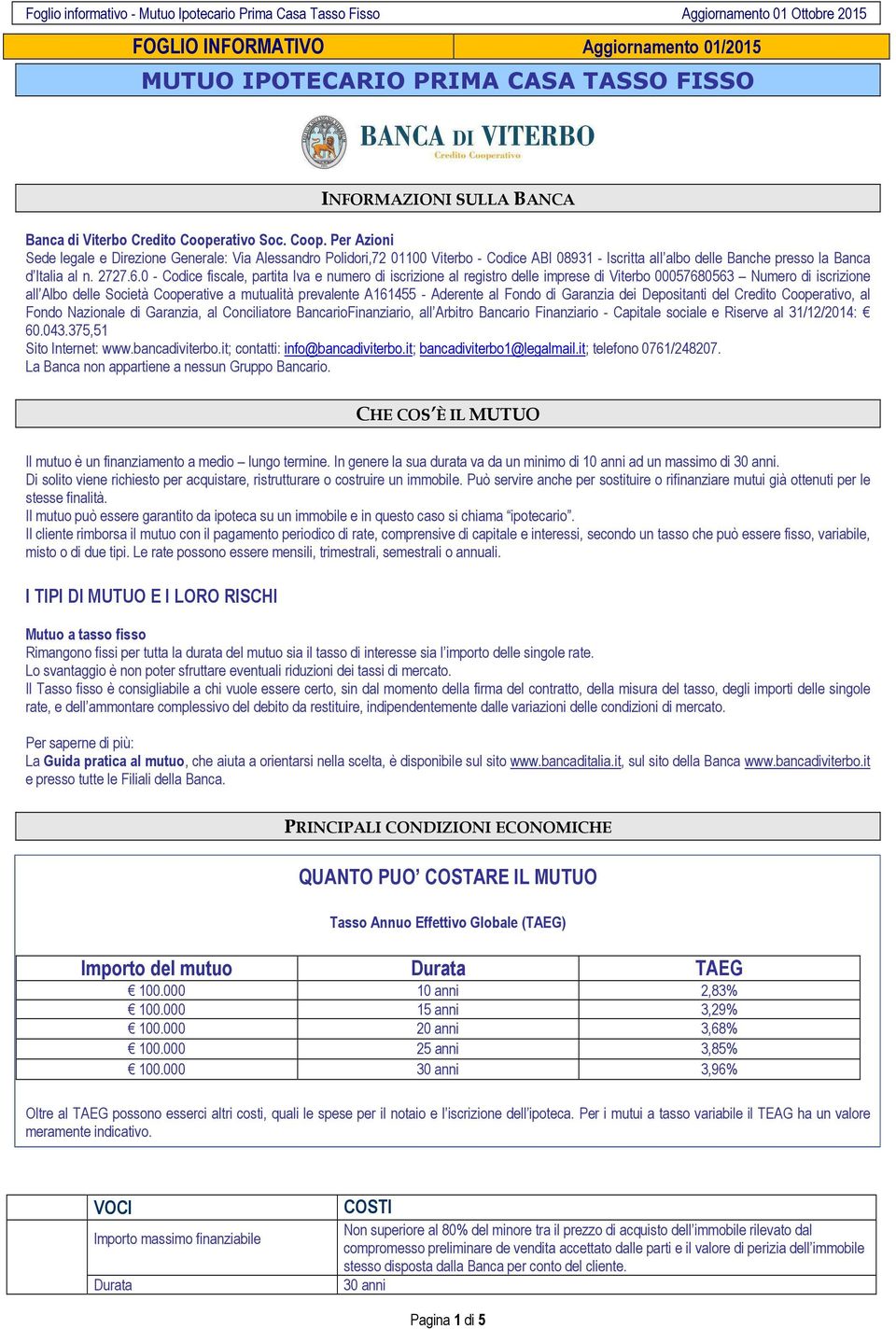 0 - Codice fiscale, partita Iva e numero di iscrizione al registro delle imprese di Viterbo 00057680563 Numero di iscrizione all Albo delle Società Cooperative a mutualità prevalente A161455 -