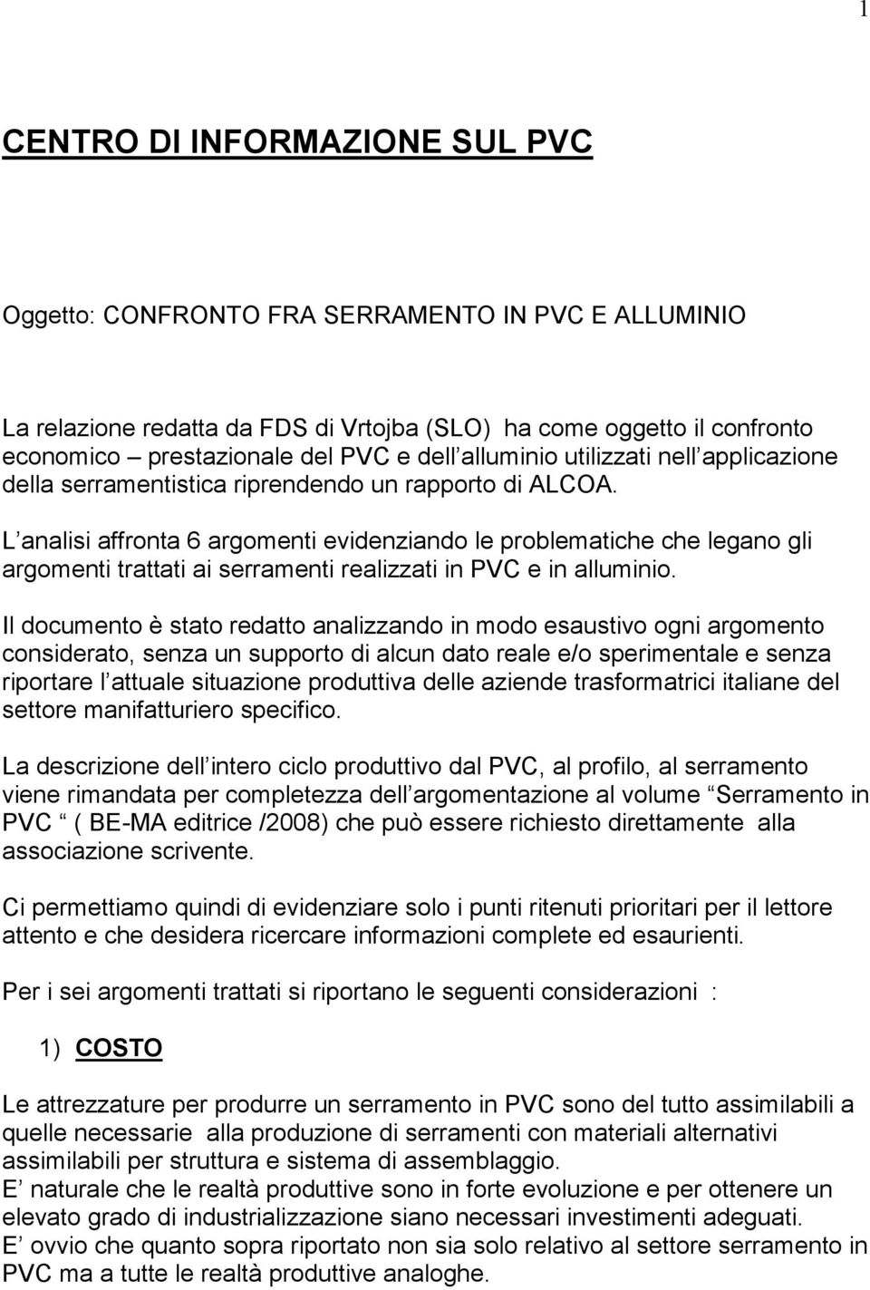 L analisi affronta 6 argomenti evidenziando le problematiche che legano gli argomenti trattati ai serramenti realizzati in PVC e in alluminio.