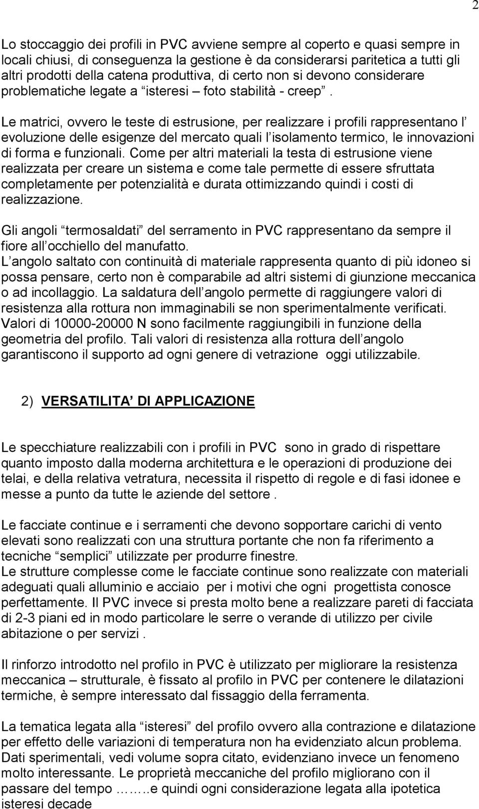 Le matrici, ovvero le teste di estrusione, per realizzare i profili rappresentano l evoluzione delle esigenze del mercato quali l isolamento termico, le innovazioni di forma e funzionali.