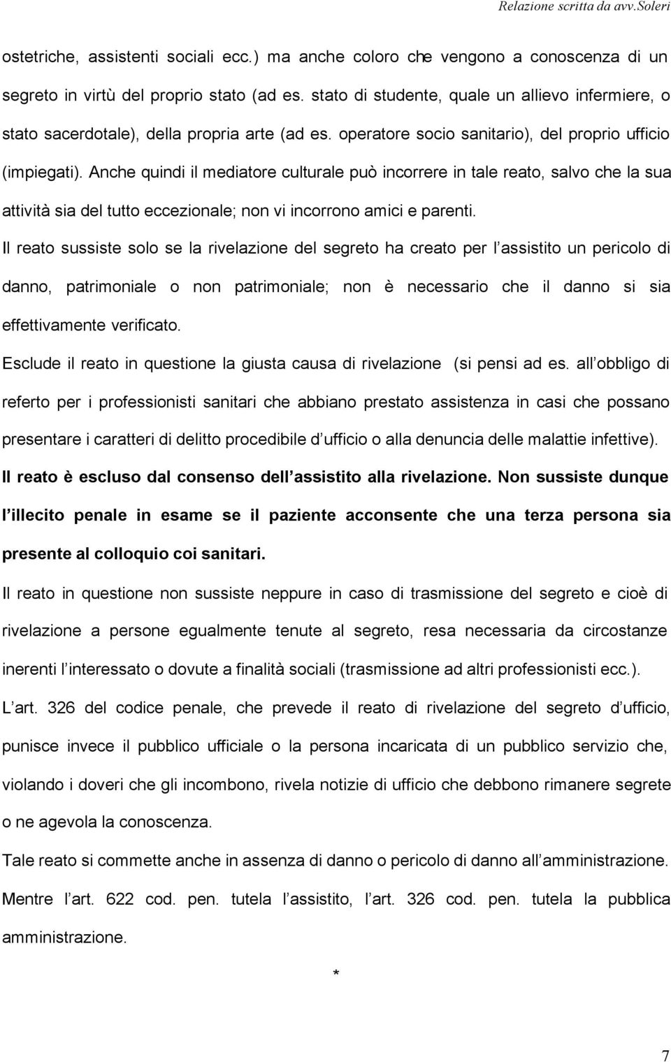 Anche quindi il mediatore culturale può incorrere in tale reato, salvo che la sua attività sia del tutto eccezionale; non vi incorrono amici e parenti.