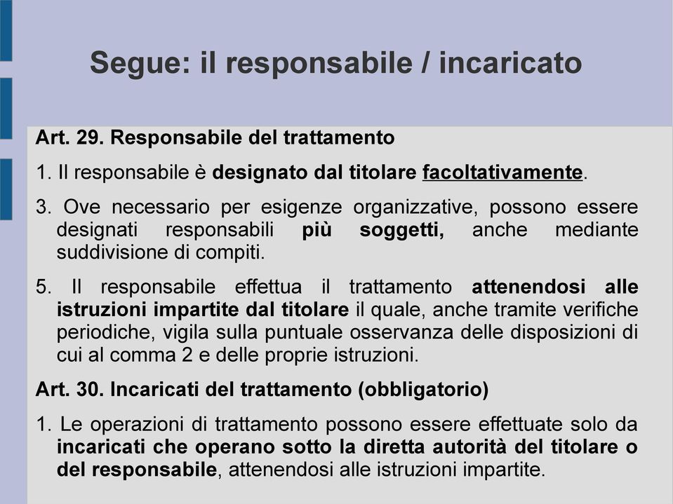 Il responsabile effettua il trattamento attenendosi alle istruzioni impartite dal titolare il quale, anche tramite verifiche periodiche, vigila sulla puntuale osservanza delle