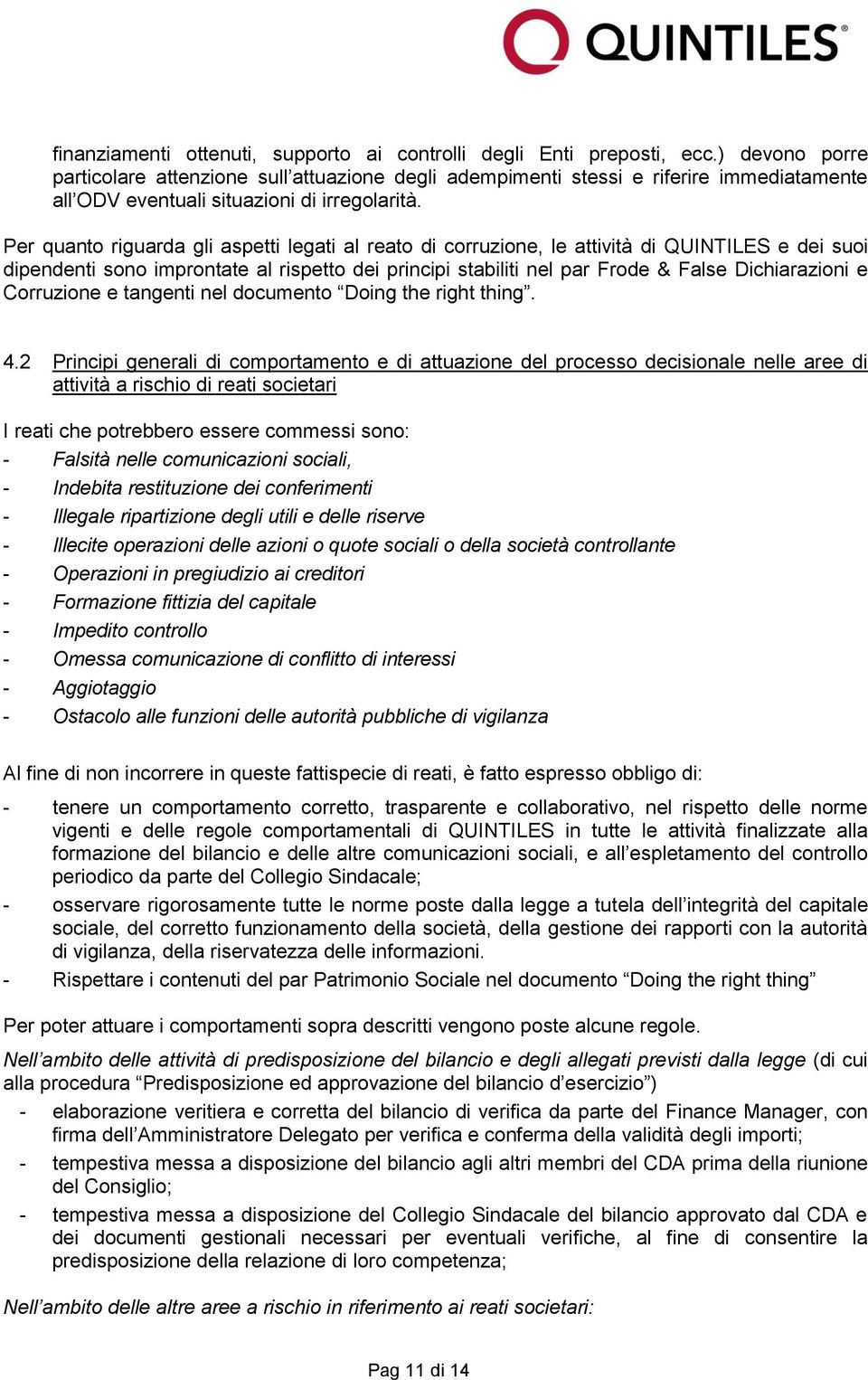 Per quanto riguarda gli aspetti legati al reato di corruzione, le attività di QUINTILES e dei suoi dipendenti sono improntate al rispetto dei principi stabiliti nel par Frode & False Dichiarazioni e