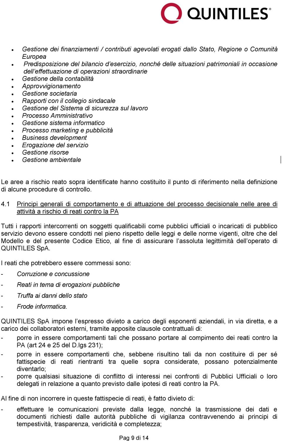 Amministrativo Gestione sistema informatico Processo marketing e pubblicità Business development Erogazione del servizio Gestione risorse Gestione ambientale Le aree a rischio reato sopra