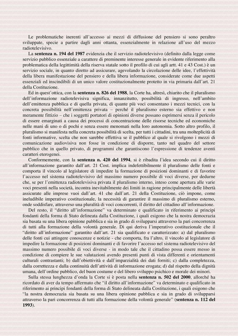 194 del 1987 evidenzia che il servizio radiotelevisivo (definito dalla legge come servizio pubblico essenziale a carattere di preminente interesse generale in evidente riferimento alla problematica